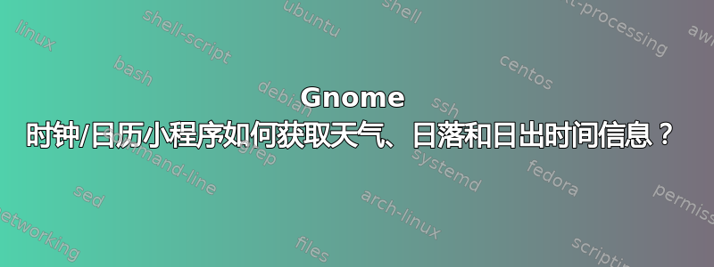 Gnome 时钟/日历小程序如何获取天气、日落和日出时间信息？