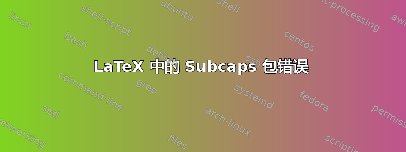 LaTeX 中的 Subcaps 包错误