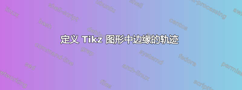 定义 Tikz 图形中边缘的轨迹