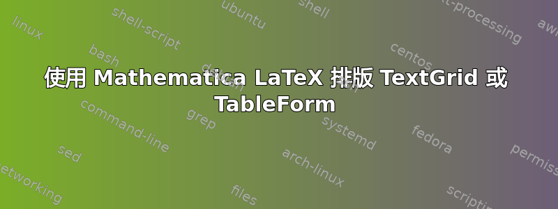 使用 Mathematica LaTeX 排版 TextGrid 或 TableForm