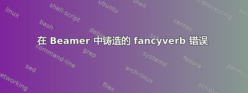 在 Beamer 中铸造的 fancyverb 错误