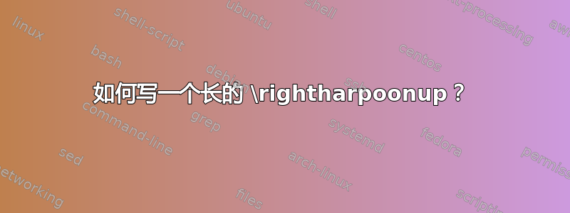 如何写一个长的 \rightharpoonup？