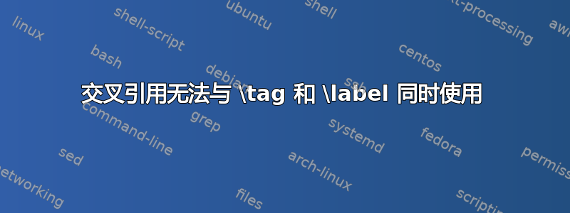 交叉引用无法与 \tag 和 \label 同时使用