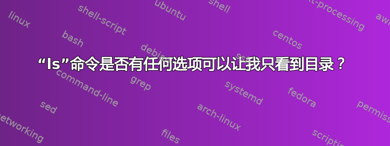 “ls”命令是否有任何选项可以让我只看到目录？