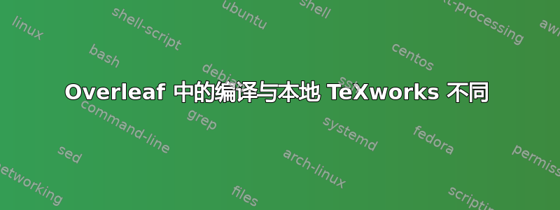 Overleaf 中的编译与本地 TeXworks 不同