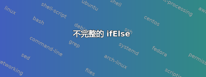 不完整的 ifElse