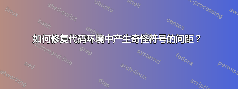 如何修复代码环境中产生奇怪符号的间距？