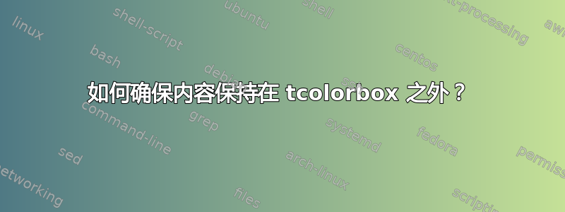 如何确保内容保持在 tcolorbox 之外？