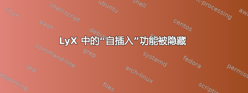 LyX 中的“自插入”功能被隐藏