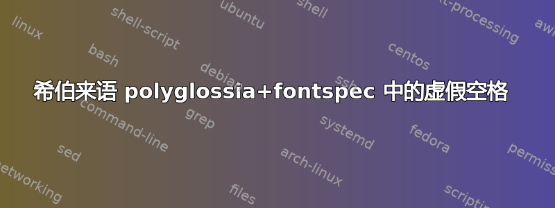 希伯来语 polyglossia+fontspec 中的虚假空格 