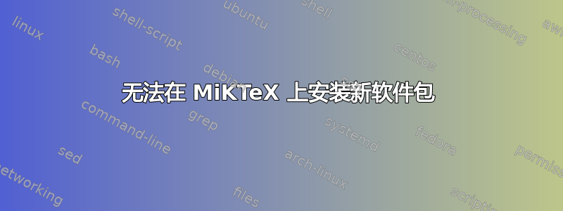 无法在 MiKTeX 上安装新软件包