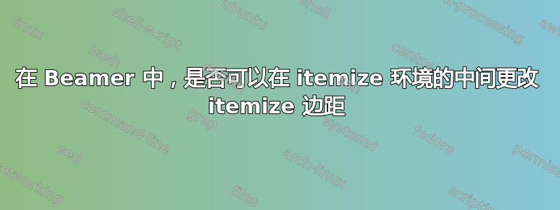 在 Beamer 中，是否可以在 itemize 环境的中间更改 itemize 边距