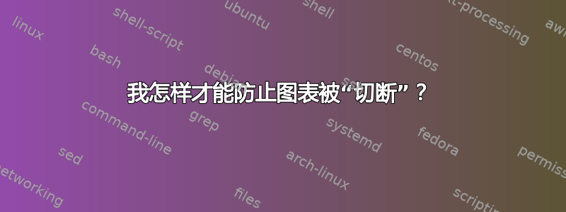 我怎样才能防止图表被“切断”？