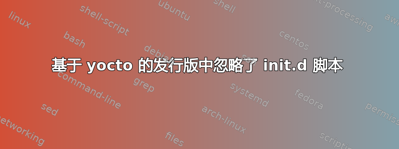 基于 yocto 的发行版中忽略了 init.d 脚本