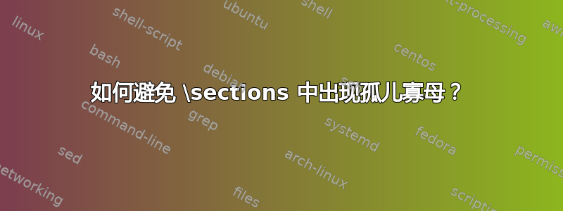 如何避免 \sections 中出现孤儿寡母？