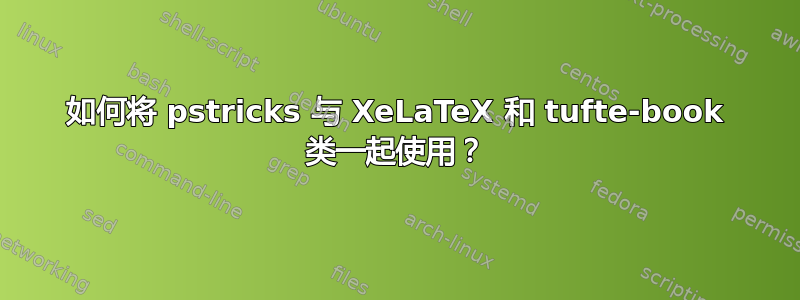 如何将 pstricks 与 XeLaTeX 和 tufte-book 类一起使用？