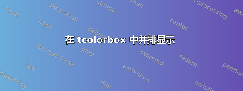 在 tcolorbox 中并排显示