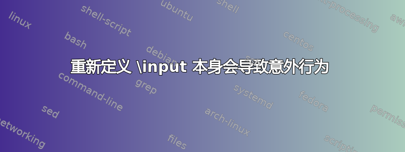 重新定义 \input 本身会导致意外行为