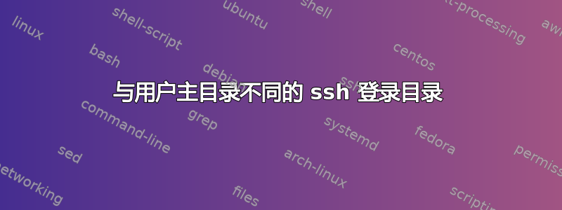 与用户主目录不同的 ssh 登录目录