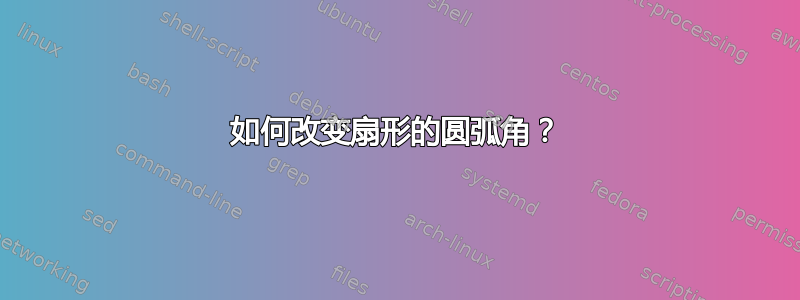 如何改变扇形的圆弧角？