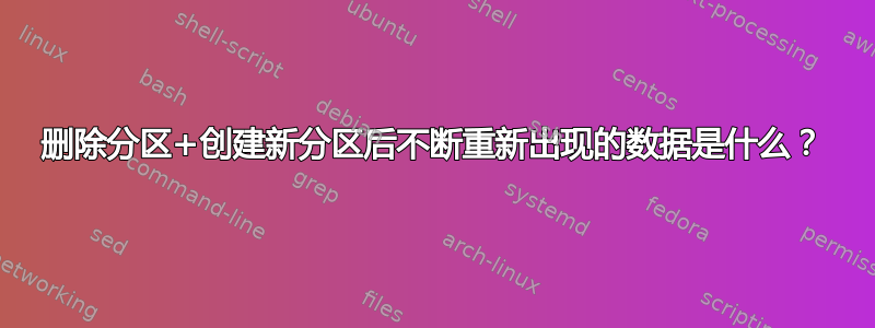 删除分区+创建新分区后不断重新出现的数据是什么？