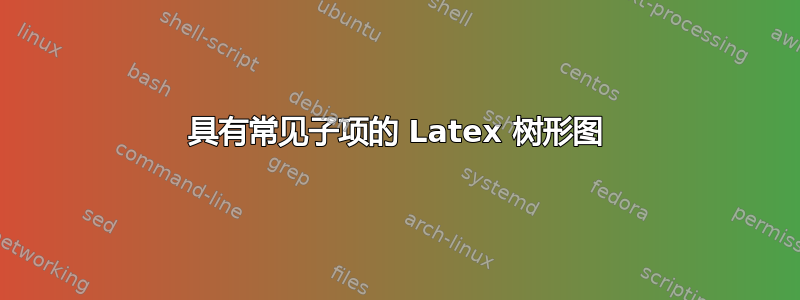 具有常见子项的 Latex 树形图