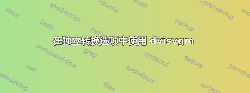 在独立转换选项中使用 dvisvgm