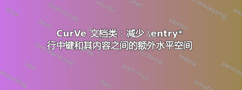 CurVe 文档类：减少 \entry* 行中键和其内容之间的额外水平空间