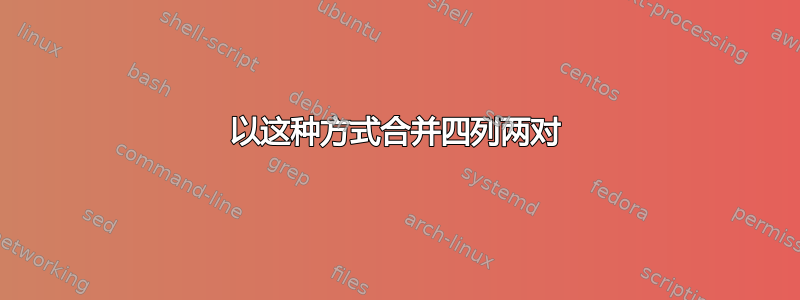 以这种方式合并四列两对