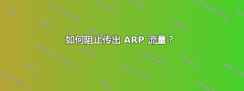 如何阻止传出 ARP 流量？