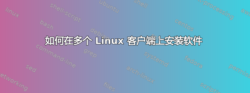 如何在多个 Linux 客户端上安装软件