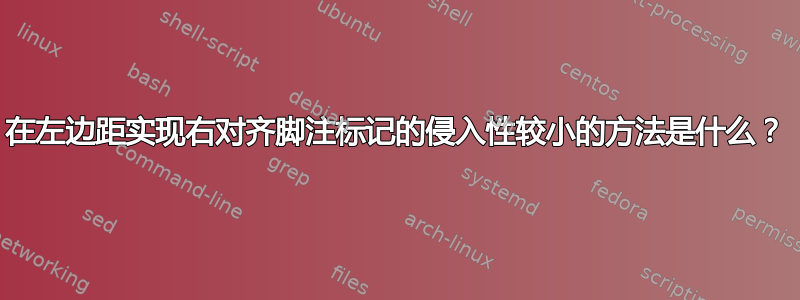 在左边距实现右对齐脚注标记的侵入性较小的方法是什么？