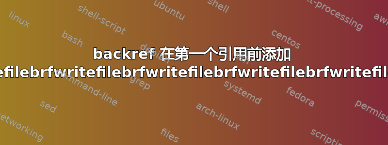 backref 在第一个引用前添加 'writefilebrfwritefilebrfwritefilebrfwritefilebrfwritefilebrf'