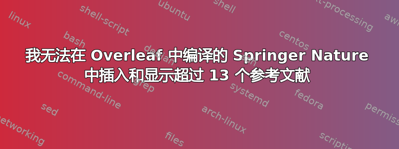 我无法在 Overleaf 中编译的 Springer Nature 中插入和显示超过 13 个参考文献