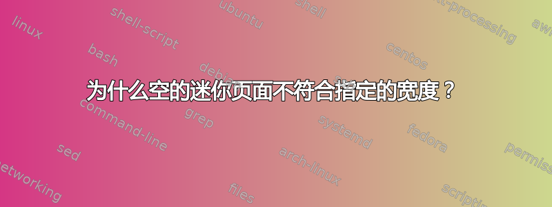 为什么空的迷你页面不符合指定的宽度？