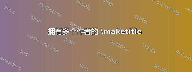 拥有多个作者的 \maketitle