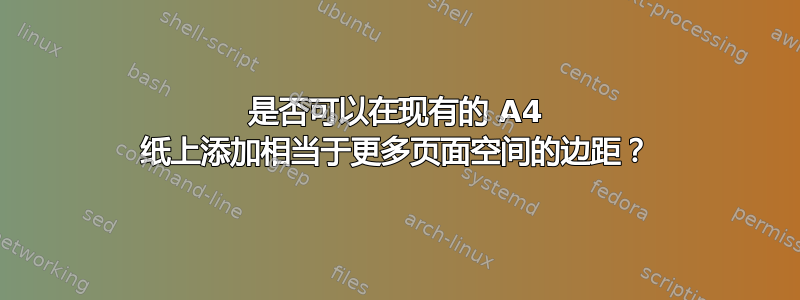 是否可以在现有的 A4 纸上添加相当于更多页面空间的边距？