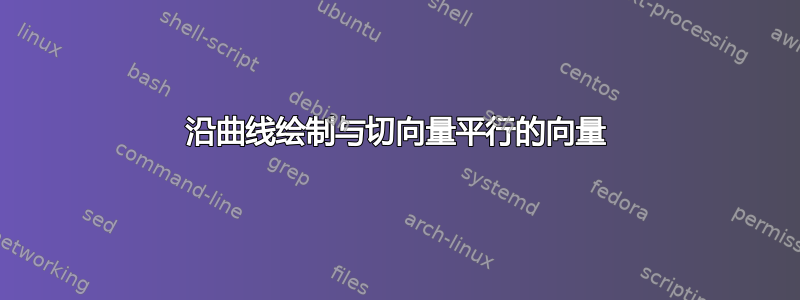 沿曲线绘制与切向量平行的向量