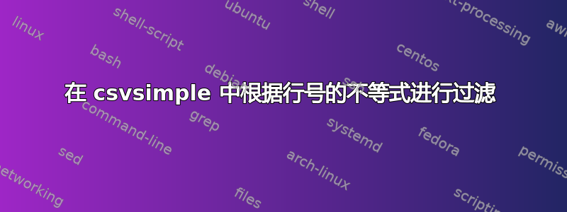 在 csvsimple 中根据行号的不等式进行过滤