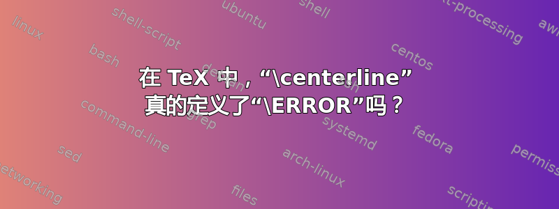 在 TeX 中，“\centerline” 真的定义了“\ERROR”吗？