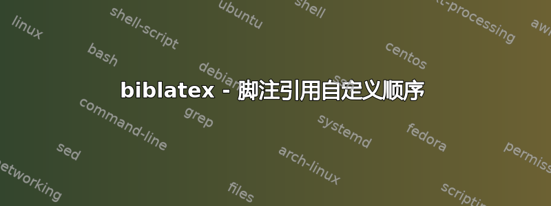 biblatex - 脚注引用自定义顺序