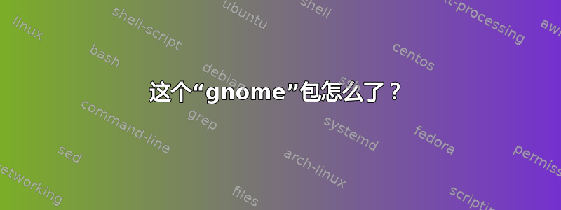 这个“gnome”包怎么了？