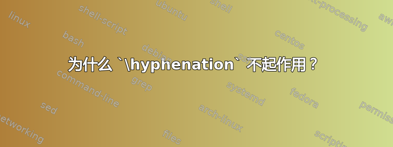 为什么 `\hyphenation` 不起作用？