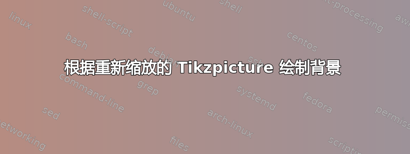 根据重新缩放的 Tikzpicture 绘制背景