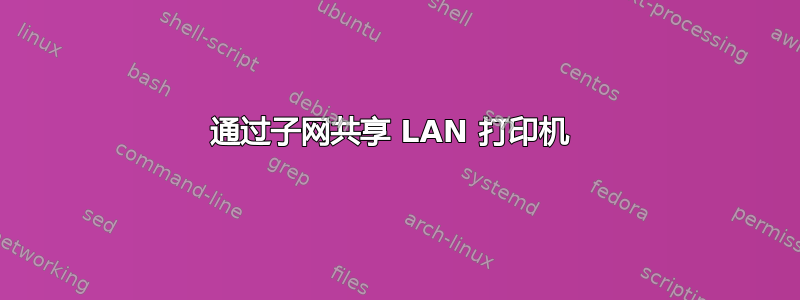 通过子网共享 LAN 打印机 