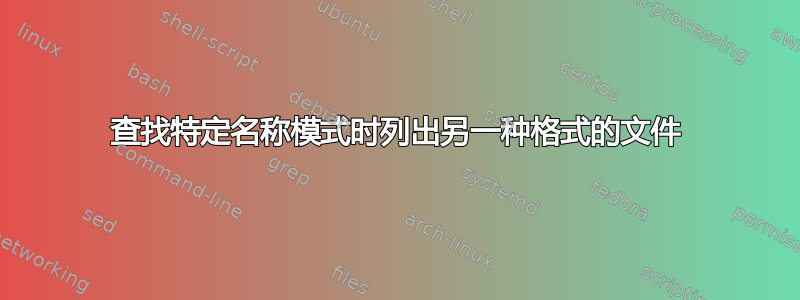 查找特定名称模式时列出另一种格式的文件