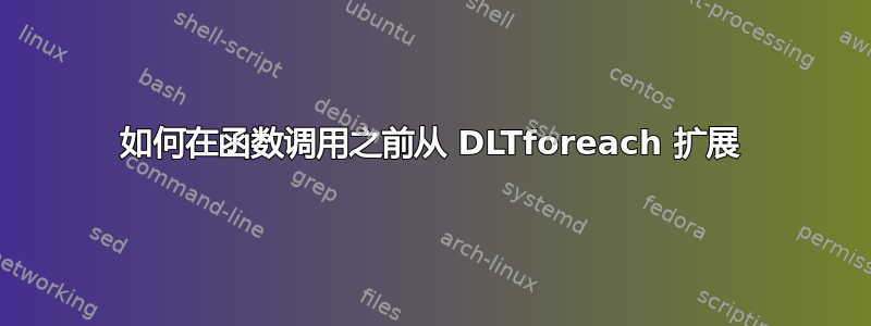 如何在函数调用之前从 DLTforeach 扩展