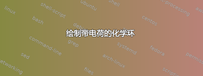 绘制带电荷的化学环