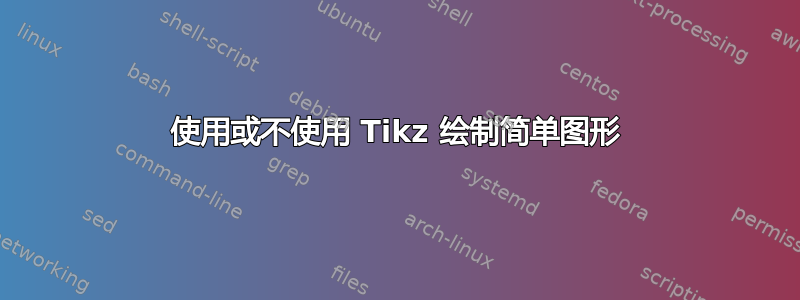 使用或不使用 Tikz 绘制简单图形