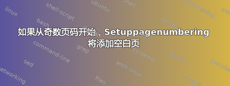 如果从奇数页码开始，Setuppagenumbering 将添加空白页